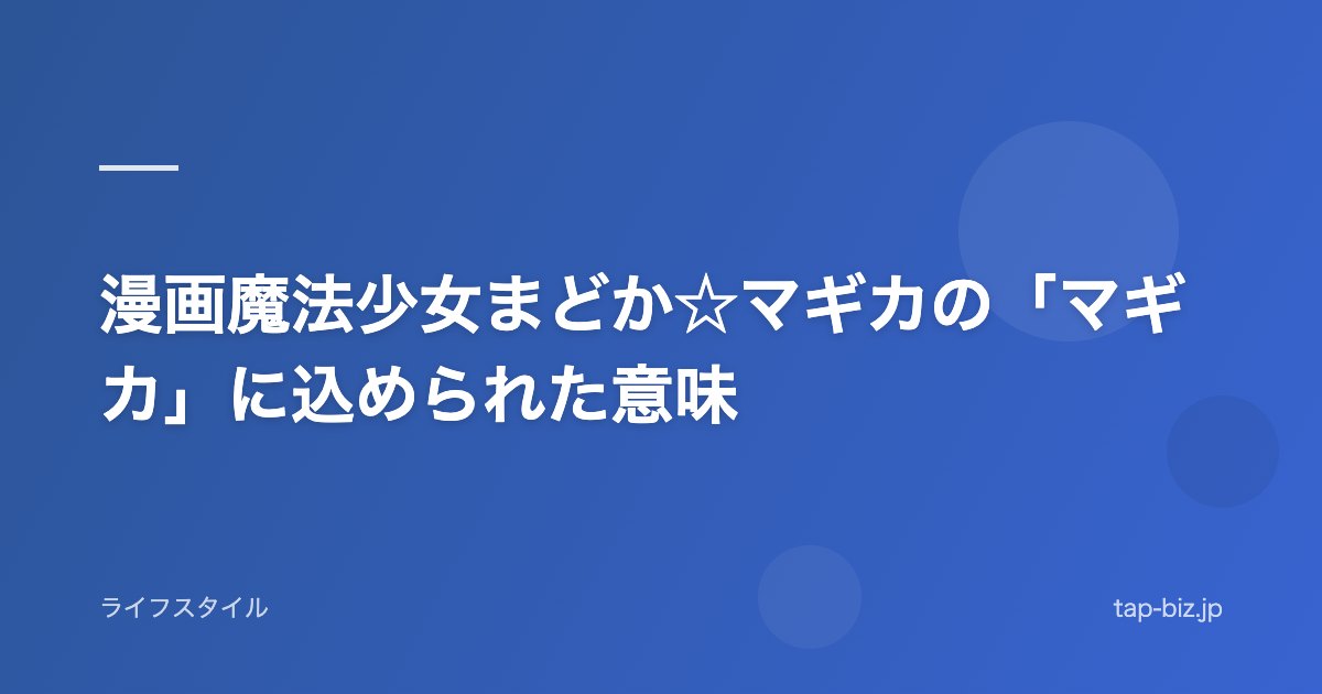 漫画魔法少女まどか☆マギカの「マギカ」に込められた意味