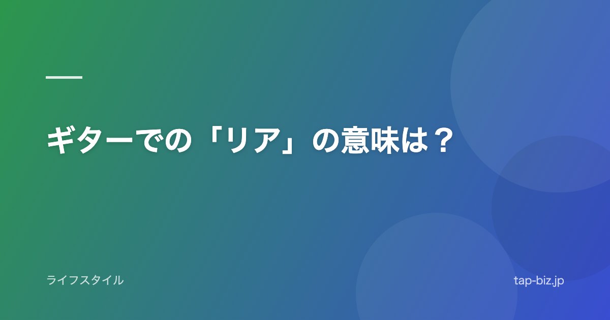 ギターでの「リア」の意味は？