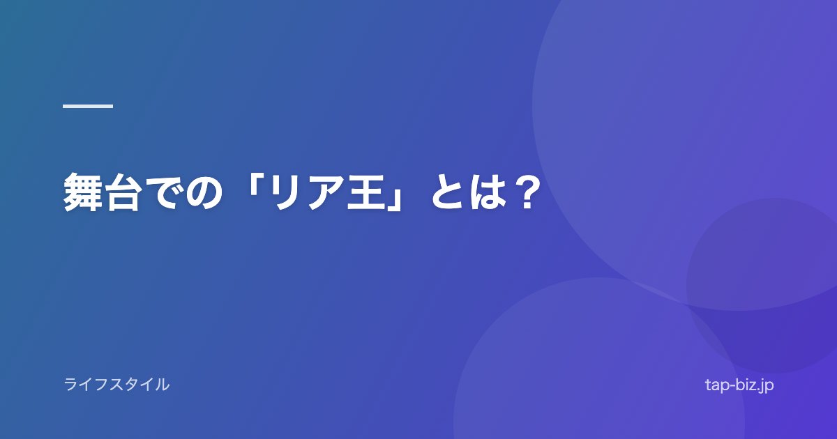 舞台での「リア王」とは？