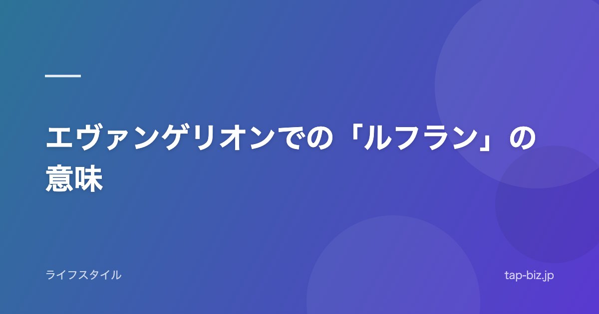 エヴァンゲリオンでの「ルフラン」の意味