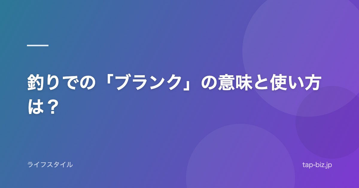 釣りでの「ブランク」の意味と使い方は？