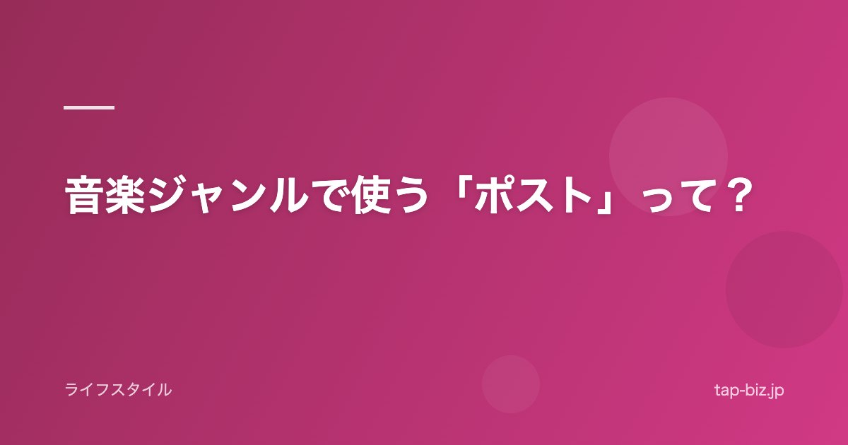 音楽ジャンルで使う「ポスト」って？