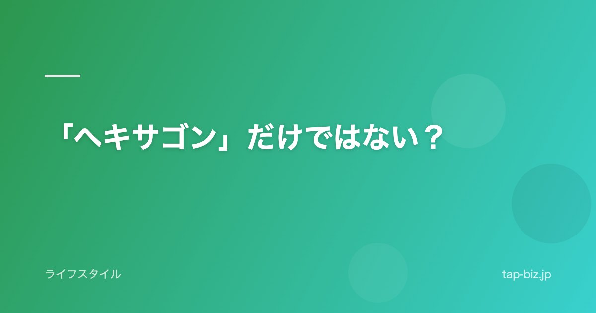 「ヘキサゴン」だけではない？