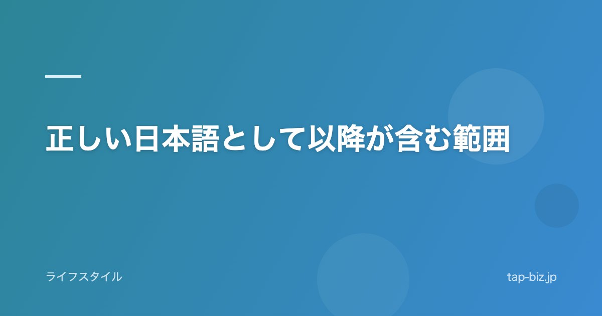 正しい日本語として以降が含む範囲