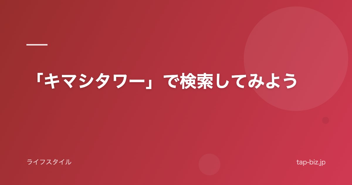 「キマシタワー」で検索してみよう