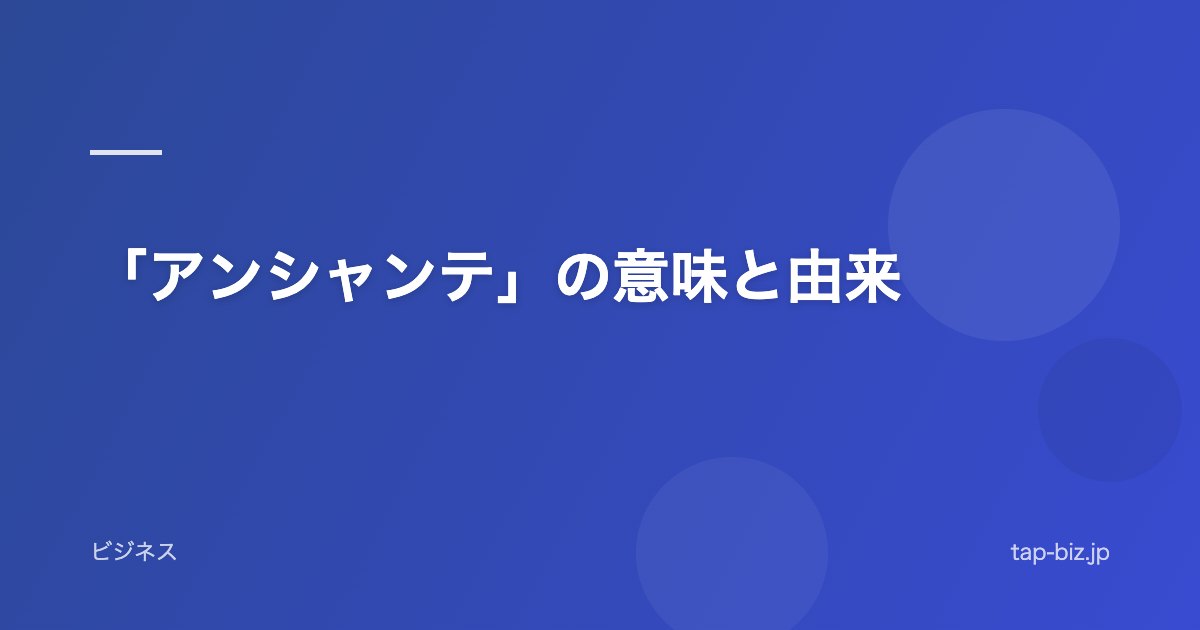 「アンシャンテ」の意味と由来