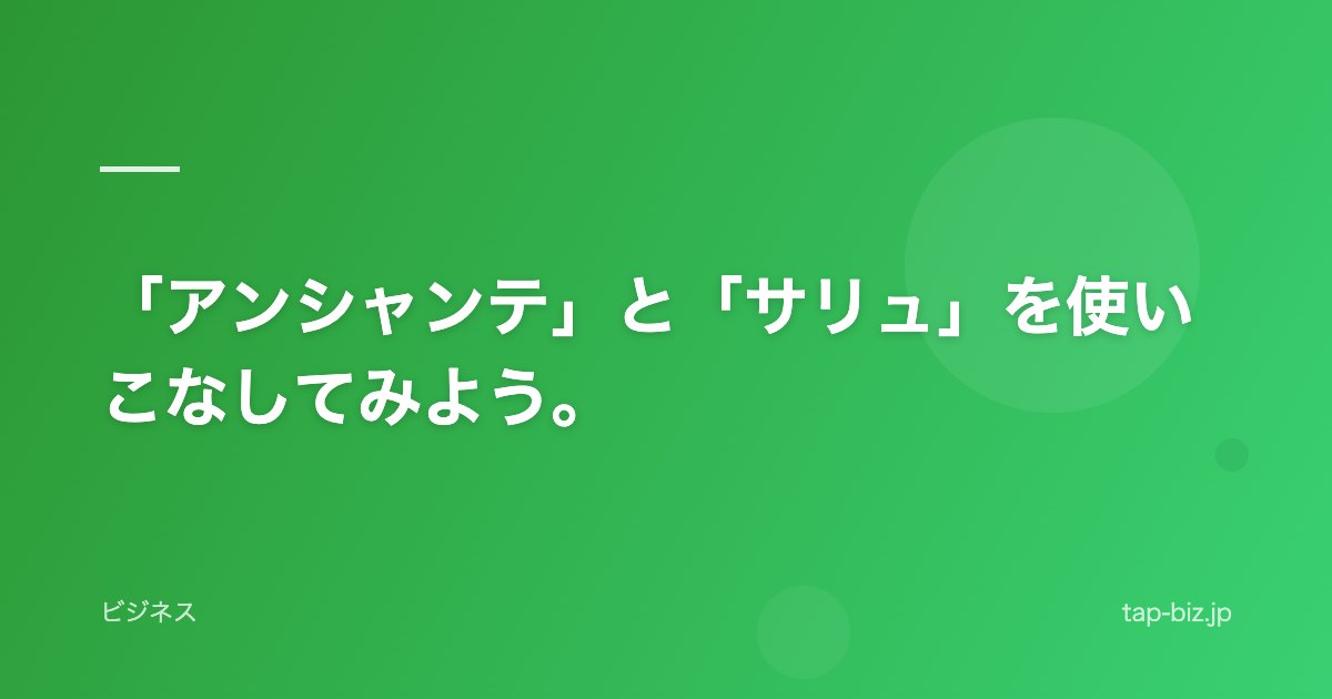 「アンシャンテ」と「サリュ」を使いこなしてみよう。