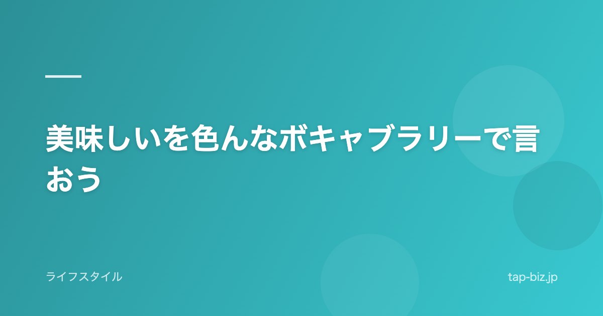 美味しいを色んなボキャブラリーで言おう