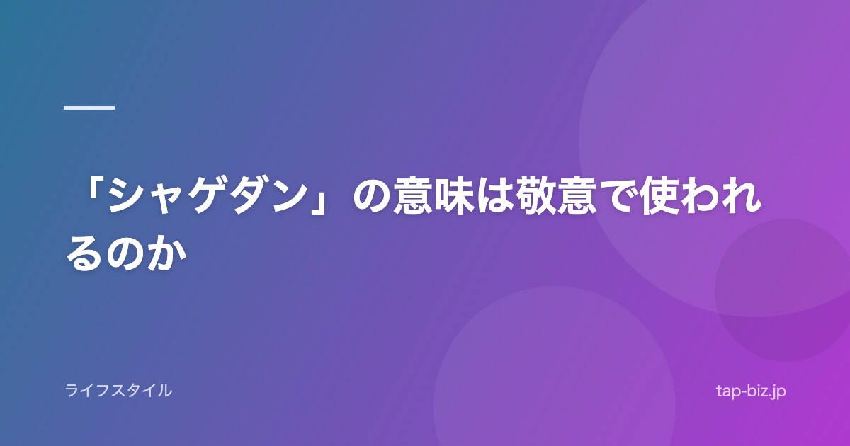 「シャゲダン」の意味は敬意で使われるのか