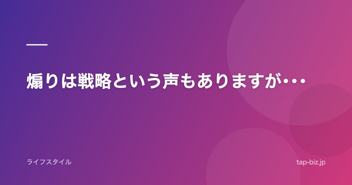 煽りは戦略という声もありますが･･･