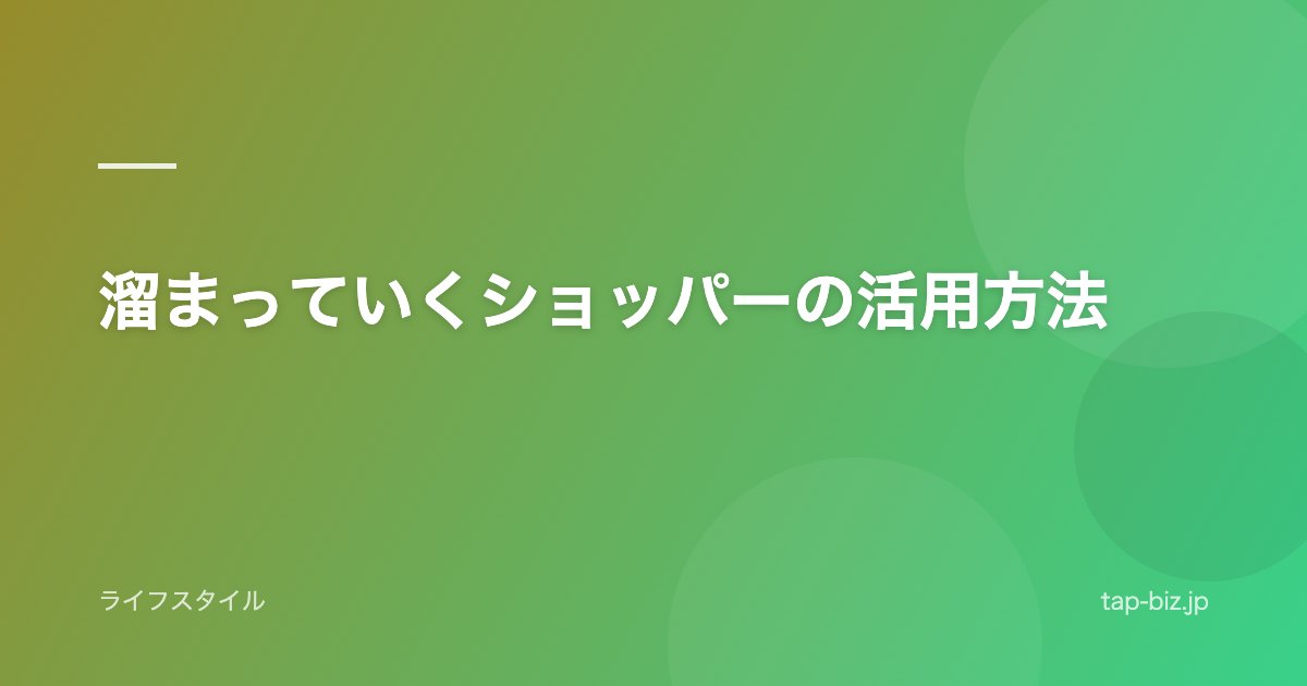 溜まっていくショッパーの活用方法