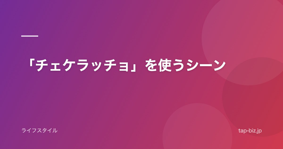 「チェケラッチョ」を使うシーン