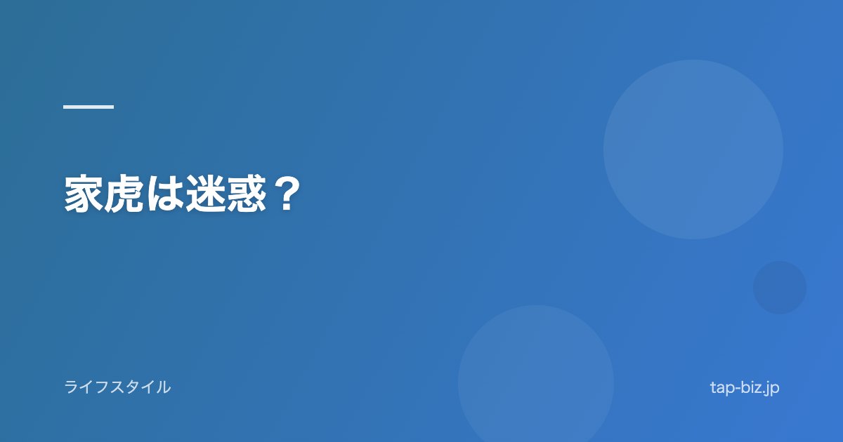 家虎は迷惑？