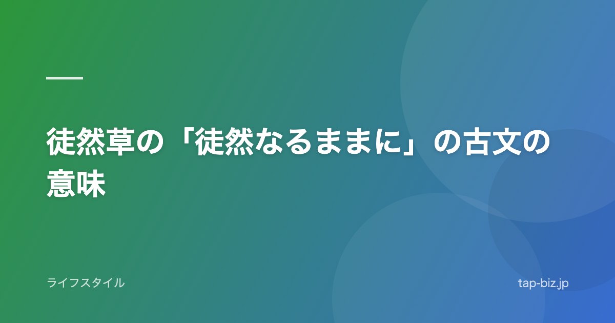 徒然草の「徒然なるままに」の古文の意味