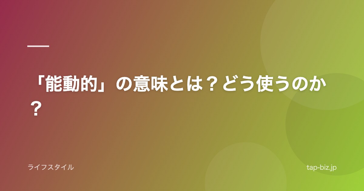「能動的」の意味とは？どう使うのか？
