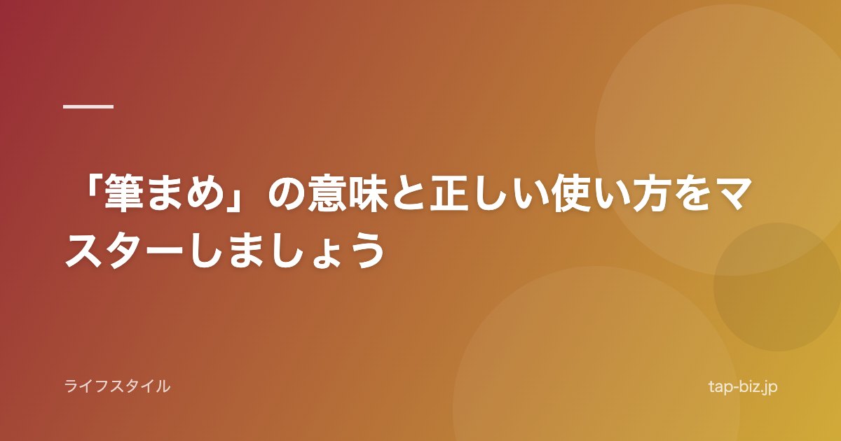 「筆まめ」の意味と正しい使い方をマスターしましょう
