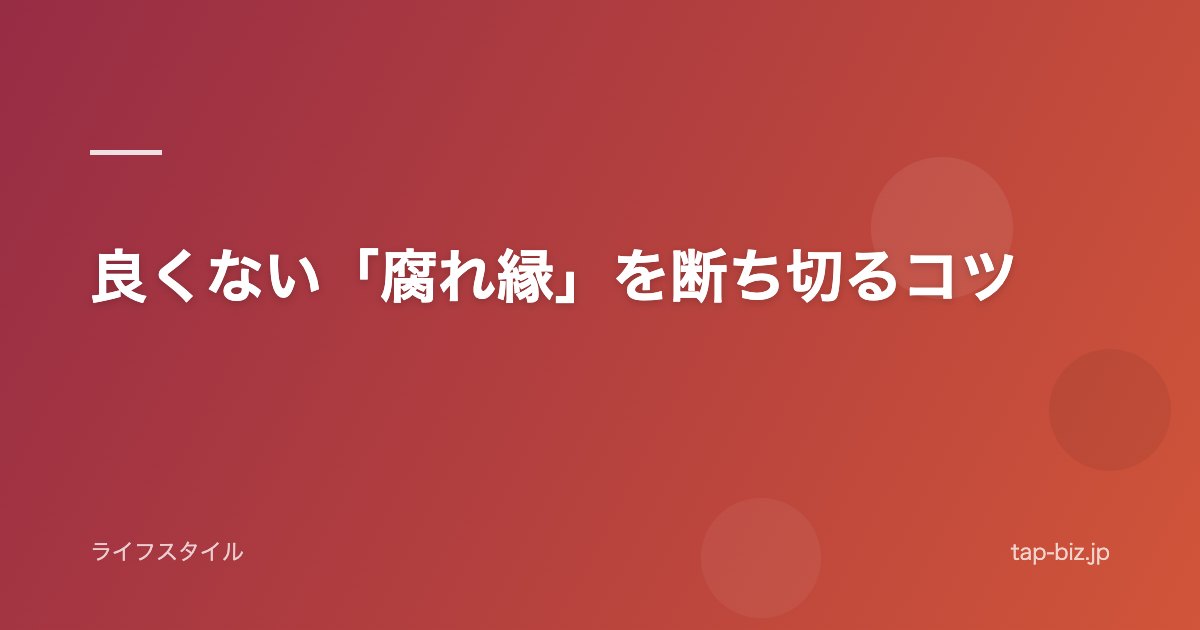 良くない「腐れ縁」を断ち切るコツ