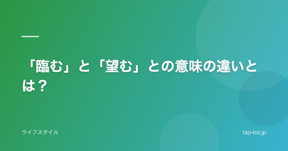 「臨む」と「望む」との意味の違いとは？
