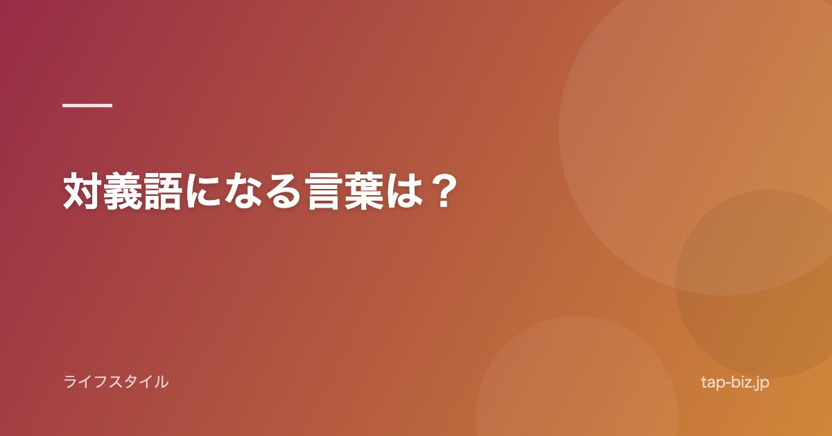 対義語になる言葉は？