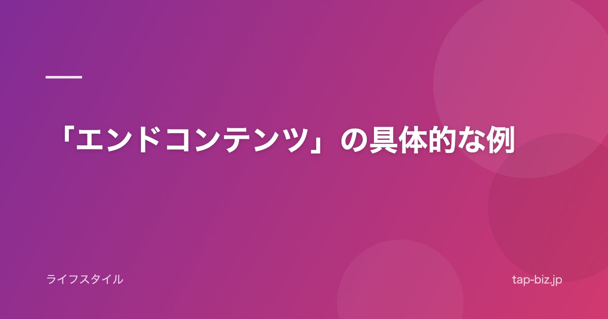 「エンドコンテンツ」の具体的な例