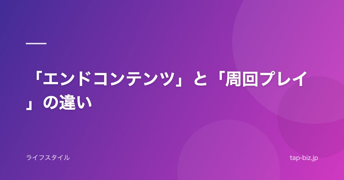 「エンドコンテンツ」と「周回プレイ」の違い