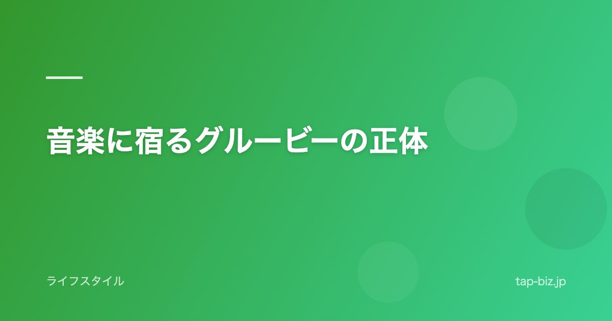 音楽に宿るグルービーの正体