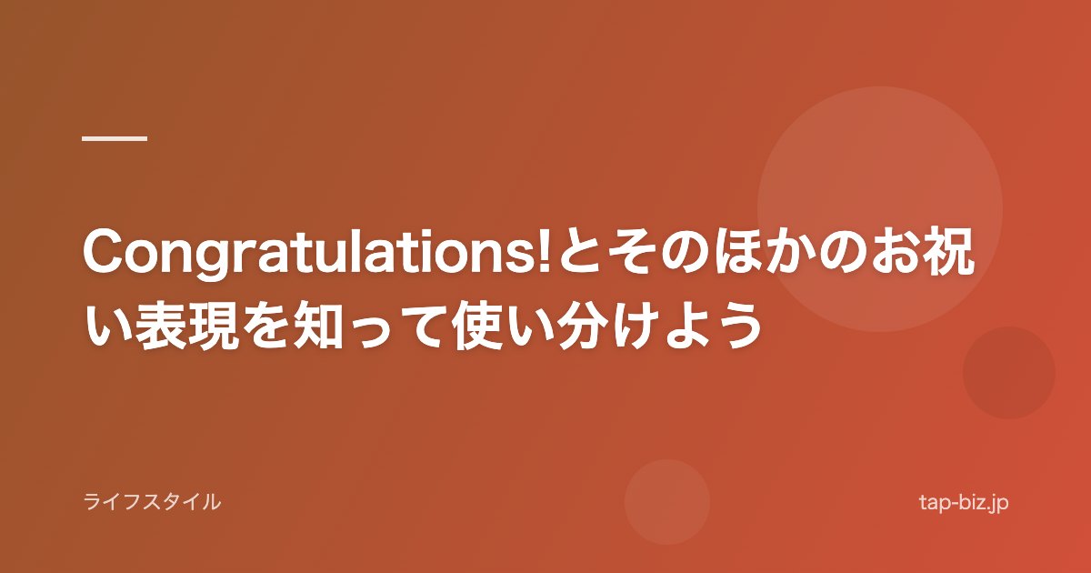 Congratulations!とそのほかのお祝い表現を知って使い分けよう