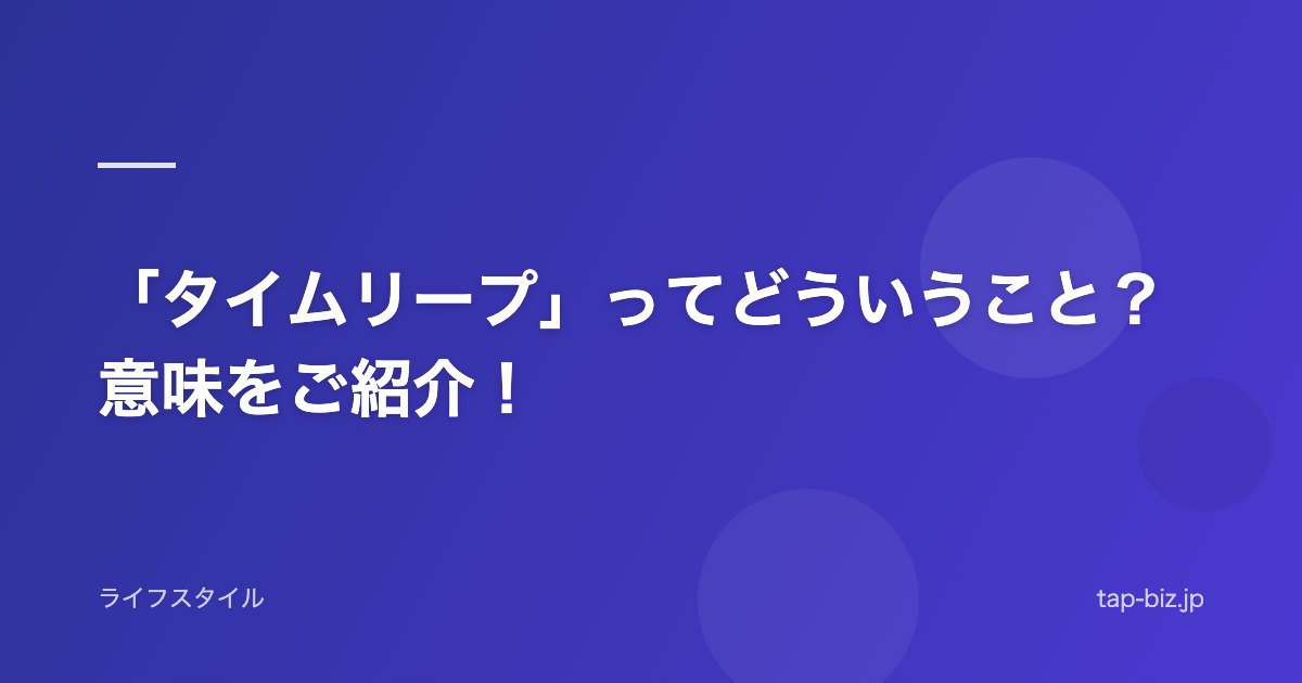 「タイムリープ」ってどういうこと？意味をご紹介！