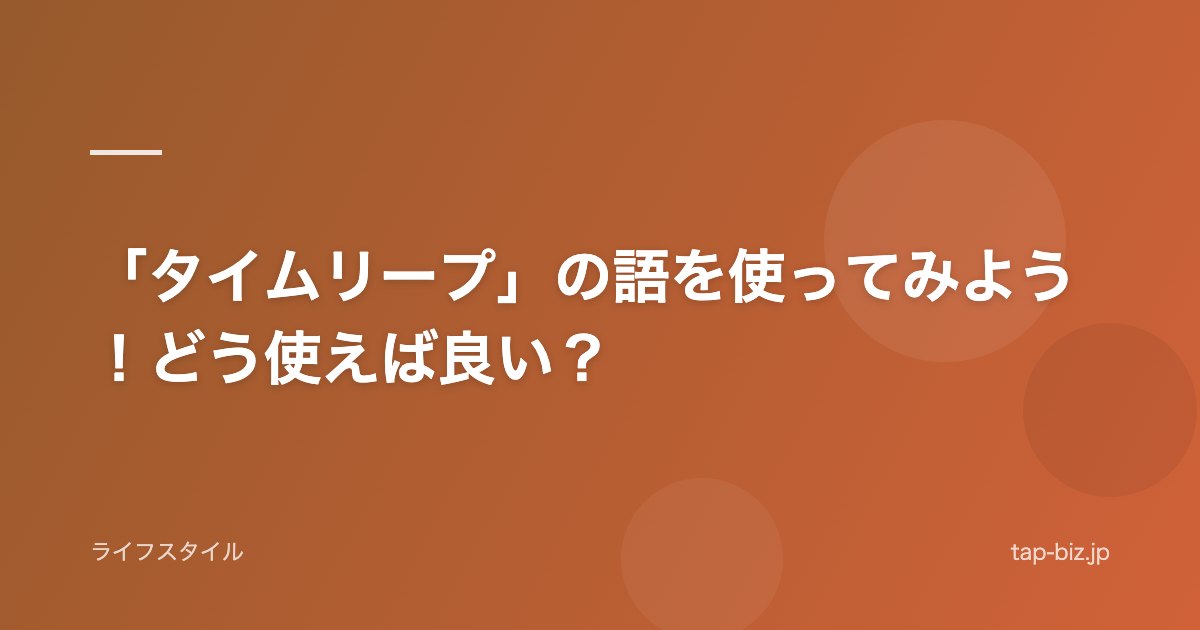 「タイムリープ」の語を使ってみよう！どう使えば良い？