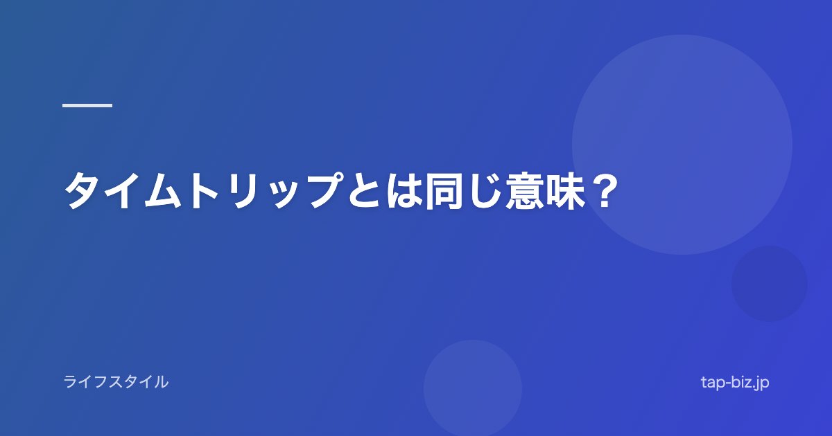 タイムトリップとは同じ意味？