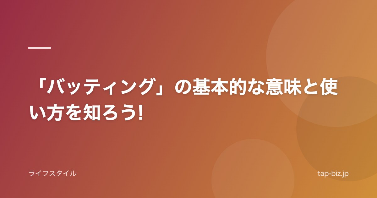 「バッティング」の基本的な意味と使い方を知ろう!