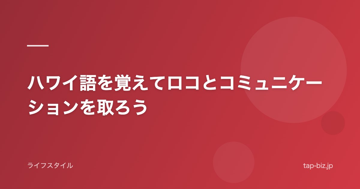 ハワイ語を覚えてロコとコミュニケーションを取ろう