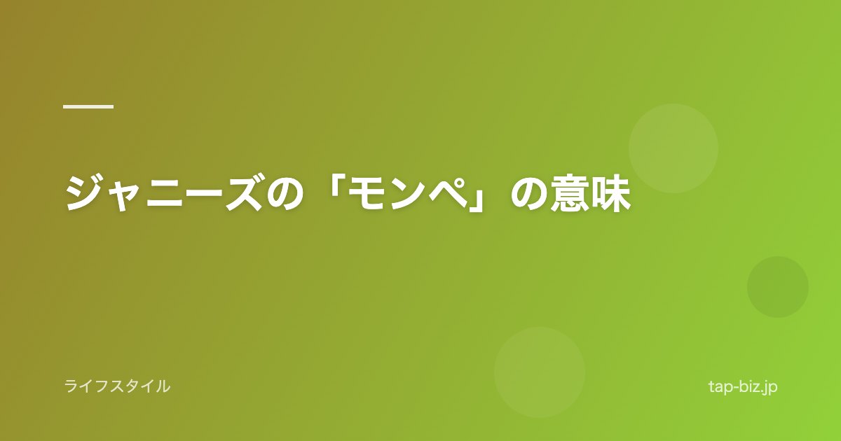 ジャニーズの「モンペ」の意味
