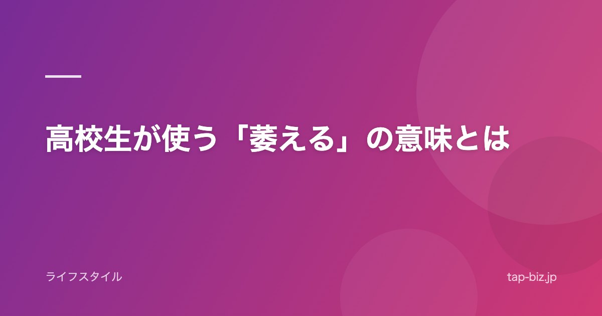 高校生が使う「萎える」の意味とは