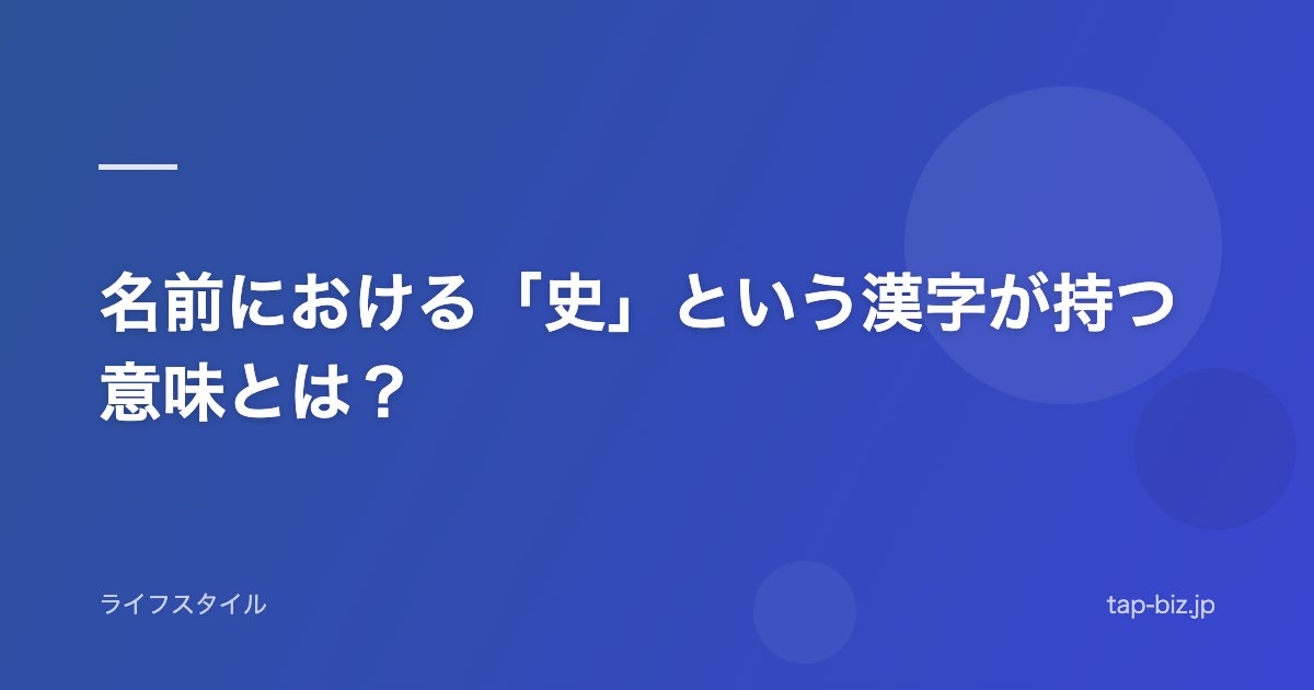 名前における「史」という漢字が持つ意味とは？