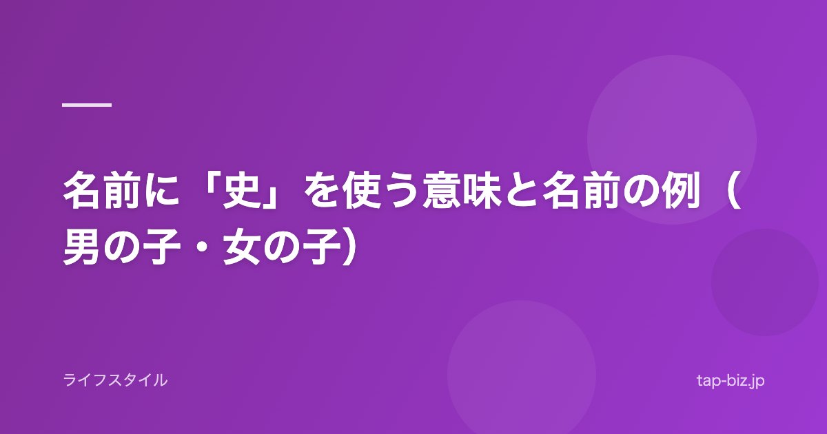名前に「史」を使う意味と名前の例（男の子・女の子）