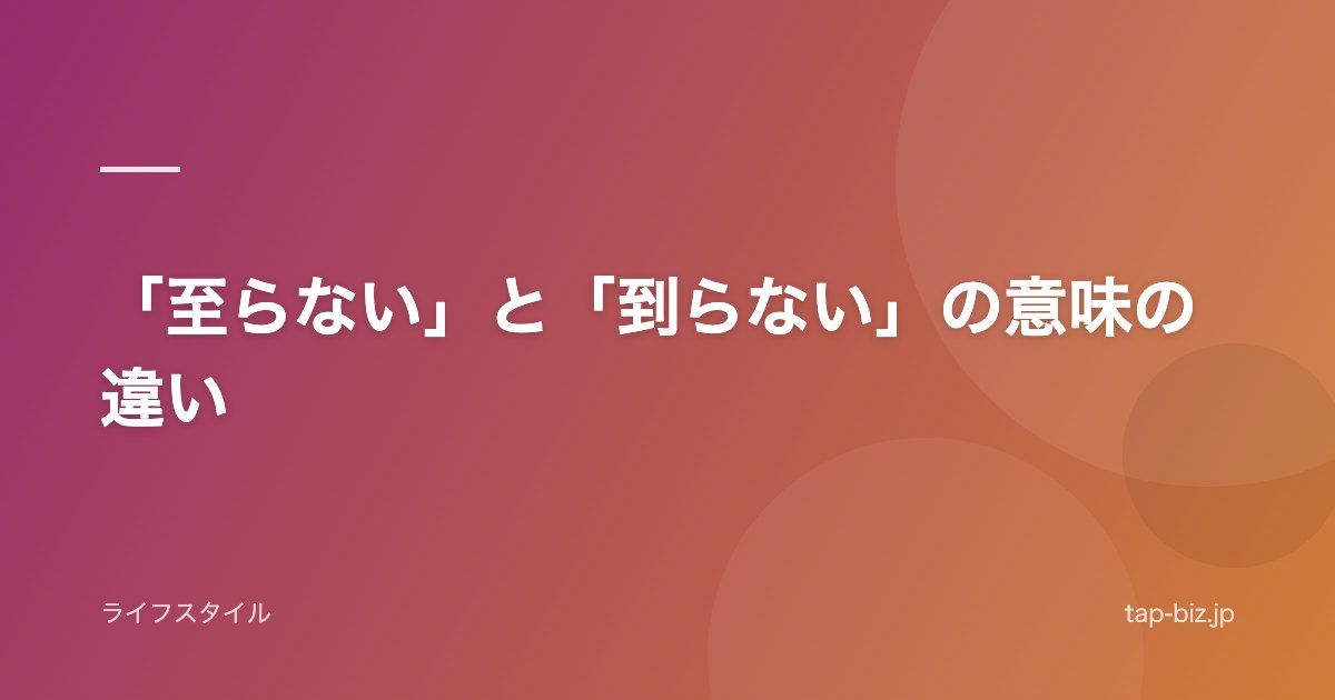 「至らない」と「到らない」の意味の違い