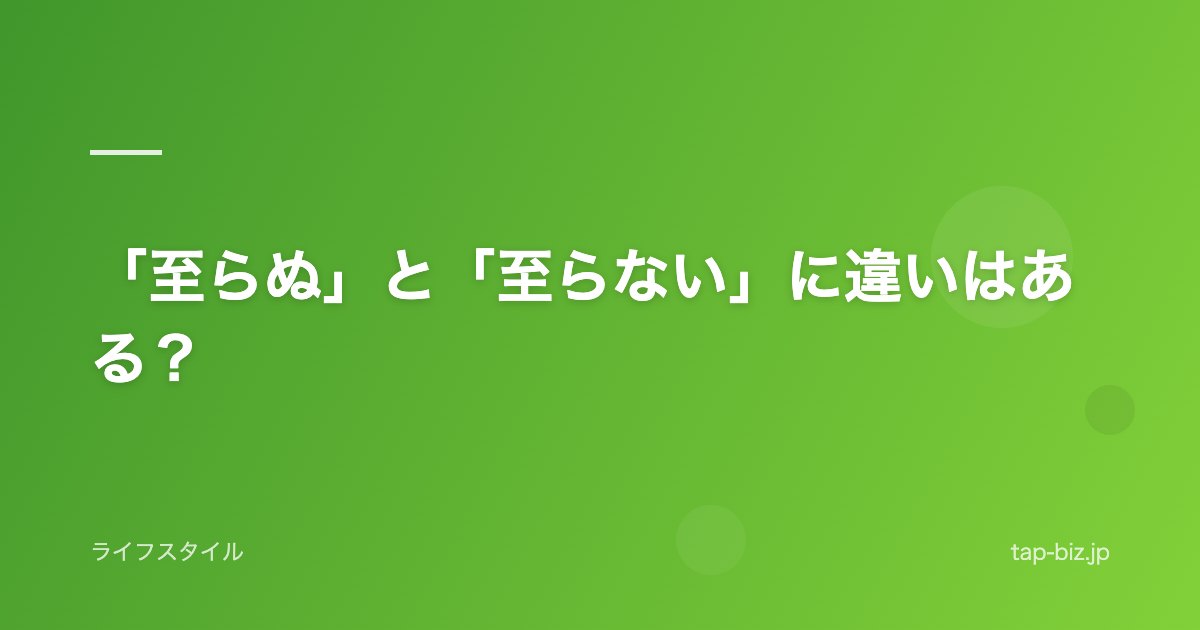 「至らぬ」と「至らない」に違いはある？