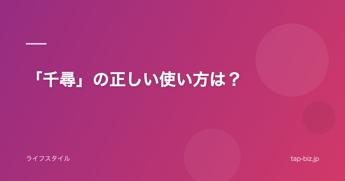「千尋」の正しい使い方は？