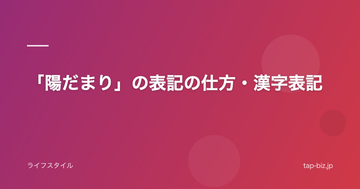 「陽だまり」の表記の仕方・漢字表記