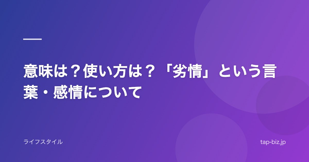 意味は？使い方は？「劣情」という言葉・感情について