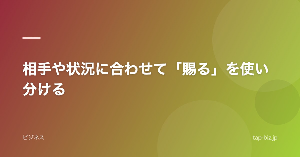 相手や状況に合わせて「賜る」を使い分ける