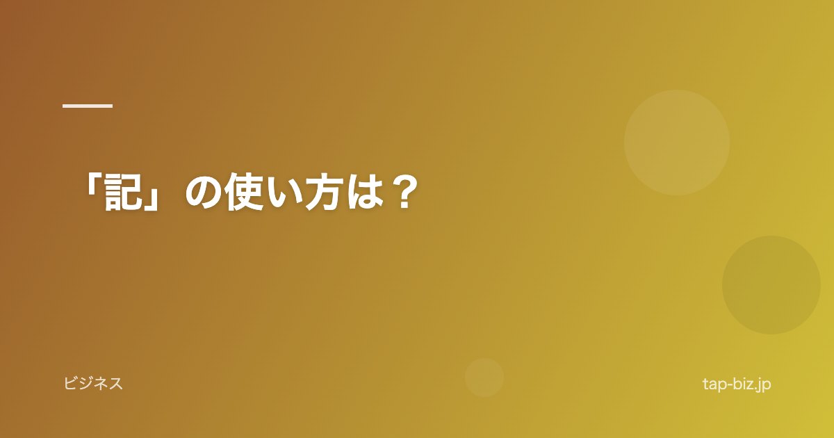 「記」の使い方は？
