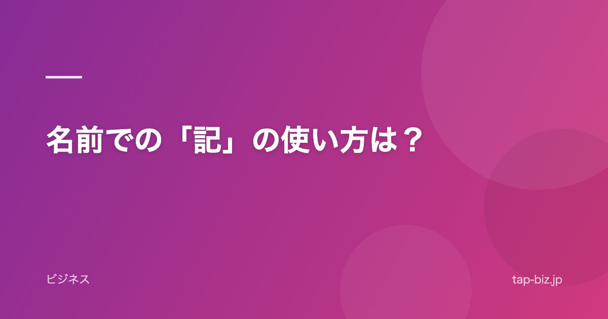 名前での「記」の使い方は？