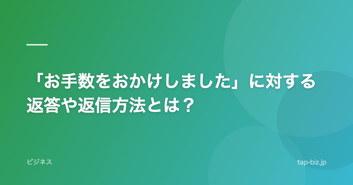 「お手数をおかけしました」に対する返答や返信方法とは？