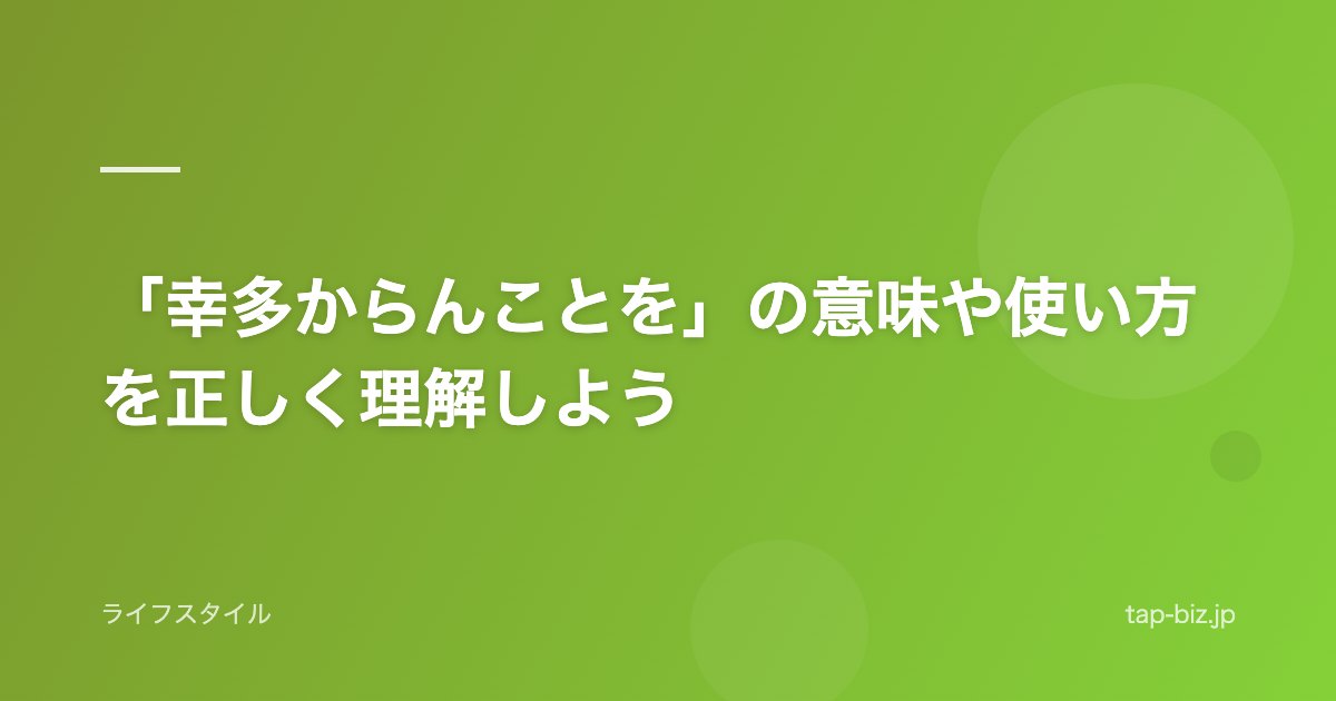 「幸多からんことを」の意味や使い方を正しく理解しよう