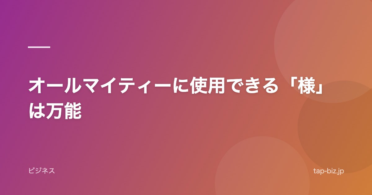 オールマイティーに使用できる「様」は万能