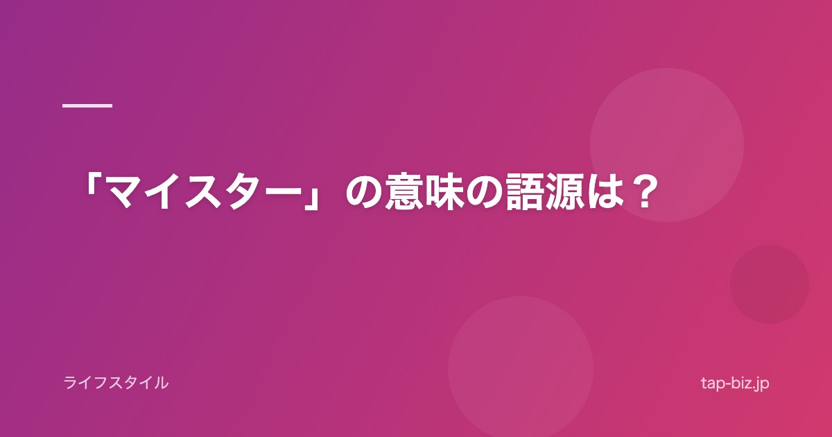 「マイスター」の意味の語源は？