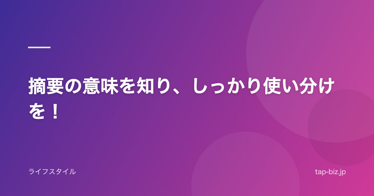 摘要の意味を知り、しっかり使い分けを！