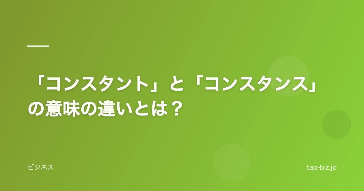 「コンスタント」と「コンスタンス」の意味の違いとは？